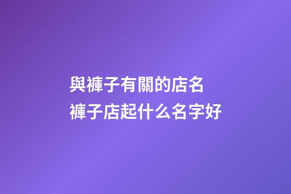 與褲子有關的店名 褲子店起什么名字好-第1張-店鋪起名-玄機派